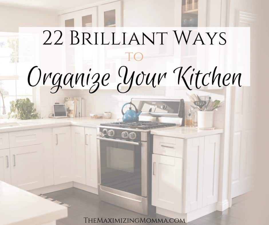 22 Brilliant Ways to Organize Your Kitchen - The Maximizing Momma